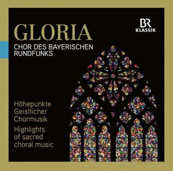 Album Chor Des Bayerischen Rundfunks: Gloria: Highlights Of Sacred Choral Music