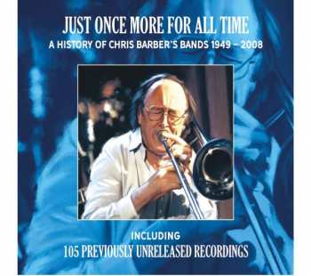 Chris Barber: Just One More For All Time: A History Of Chris Barber's Bands 1949 - 2008