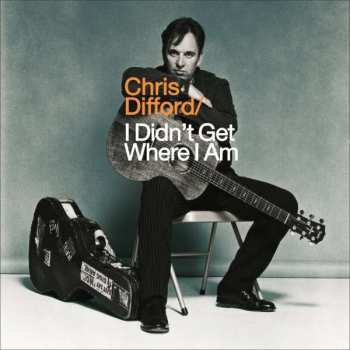 Album Chris Difford: I Didn't Get Where I Am