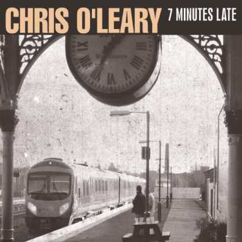 Album Chris O'Leary: 7 Minutes Late