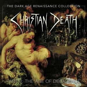 Album Christian Death: The Dark Age Renaissance Collection Part 3: The Age Of Decadence