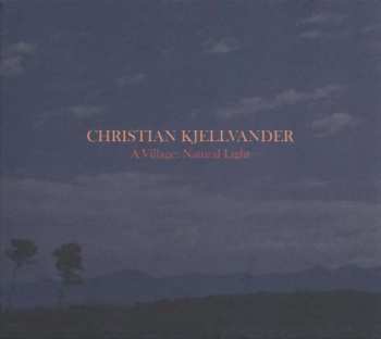 CD Christian Kjellvander: A Village: Natural Light 329095
