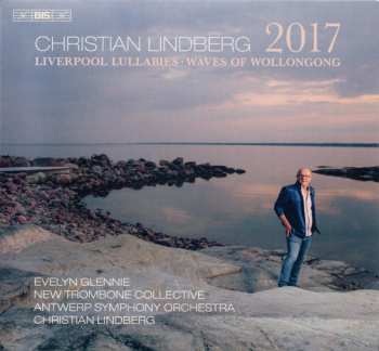 Christian Lindberg: 2017 For Orchestra • Liverpool Lullabies • The Waves Of Wollongong