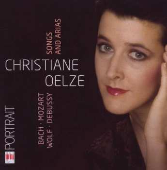 Christiane Oelze: Songs And Arias Bach Mozart Wolf Debussy