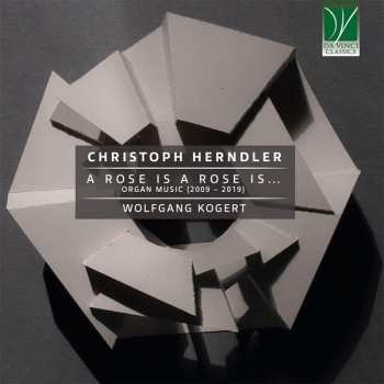 Album Christoph Herndler: A Rose Is A Rose Is… Organ Music (2009 – 2019)