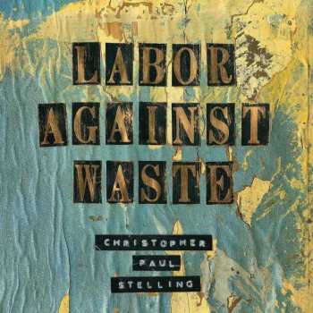 Album Christopher Paul Stelling: Labor Against Waste