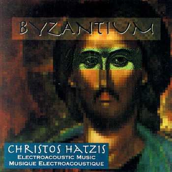 Album Christos Hatzis: Byzantium - Electroacoustic Music
