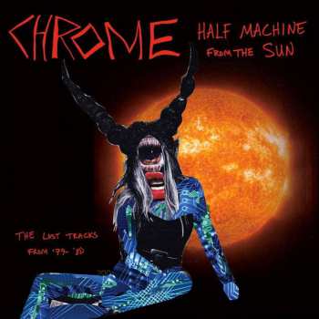 Album Chrome: Half Machine From The Sun, The Lost Chrome Tracks From '79-'80