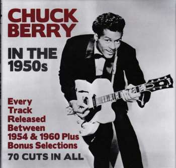 Chuck Berry: Chuck Berry In The 1950s - Every Track Released Between 1954 & 1960 Plus Bonus Selections - 70 Cuts In All