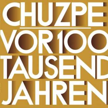 Album Chuzpe: Vor 100.000 Jahren War Alles Ganz Anders 