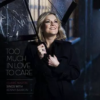 Claire Martin: Too Much In Love To Care 