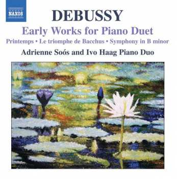 Claude Debussy: Early Works For Piano Duet: Printemps • Le Triomphe De Bacchus • Symphony In B-Minor                           