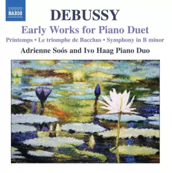 Early Works For Piano Duet: Printemps • Le Triomphe De Bacchus • Symphony In B-Minor                           