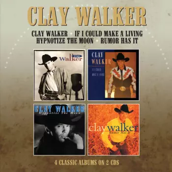 Clay Walker: Clay Walker/ If I Could Make A Living/ Hypnotise The Moon/rumor Has It - 4 Albums On 2 Cds