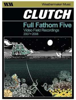 Album Clutch: Full Fathom Five Video Field Recordings 2007-2008