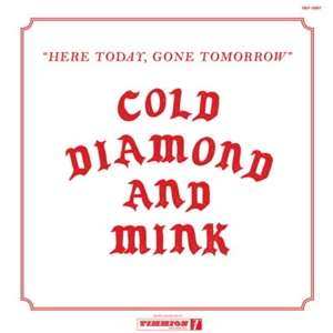 Album Cold Diamond & Mink: Here Today, Gone Tomorrow