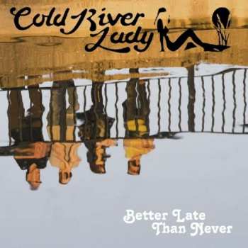 Album Cold River Lady: Better Late Than Never