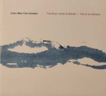 Album Colm Mac Con Iomaire: The River Holds Its Breath - Tost ar an Abhainn