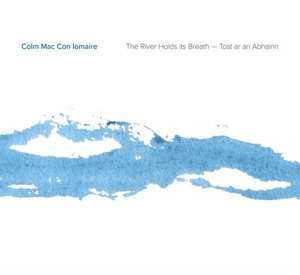 CD Colm Mac Con Iomaire: The River Holds Its Breath - Tost ar an Abhainn 513278