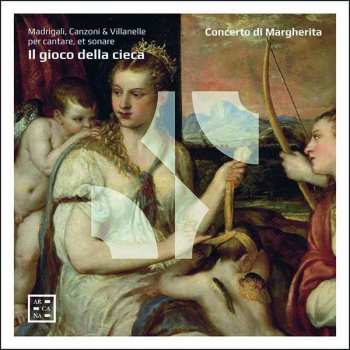 Album Concerto Di Margherita: Il Gioco Della Cieca - Madrigali,canzoni & Villanelle Per Cantare,et Sonare