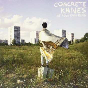 Album Concrete Knives: Be Your Own King