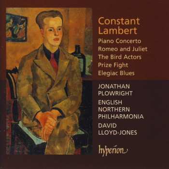 Album Constant Lambert: Piano Concerto / Romeo And Juliet / The Bird Actors / Prize Fight / Elegiac Blues