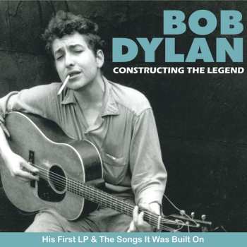 Album Bob Dylan: Constructing The Legend (His First LP & The Songs It Was Built On)