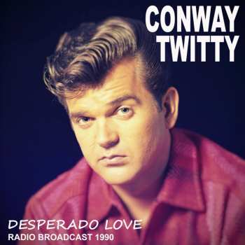 Album Conway Twitty: Desperado Love / Radio Broadcast 1990