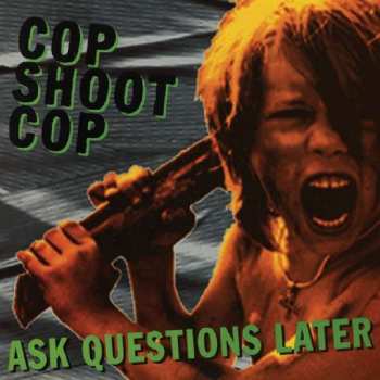 Album Cop Shoot Cop: Ask Questions Later