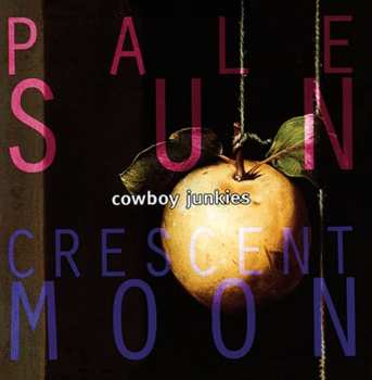 Album Cowboy Junkies: Pale Sun, Crescent Moon
