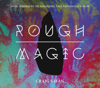 Album Craig Safan: Rough Magic: Music Inspired by the Paleolithic Cave Paintings of Europe