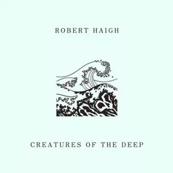 Robert Haigh: Creatures Of The Deep