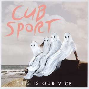 Album Cub Sport: This Is Our Vice
