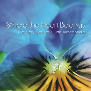 Curtis Macdonald: Where The Heart Belongs: The Very Best Of Curtis Macdonald