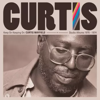 Curtis Mayfield: Keep On Keeping On: Curtis Mayfield Studio Albums 1970-1974