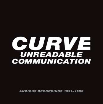 Curve: Unreadable Communication - Anxious Recordings 1991-1993