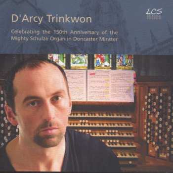 D'Arcy Trinkwon: Celebrating the 150th Anniversary of the Mighty Schulze Organ in Doncaster Minster