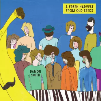 Damon Smith: A Fresh Harvest From Old Seeds