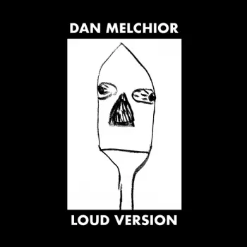 Dan Melchior: Loud Version