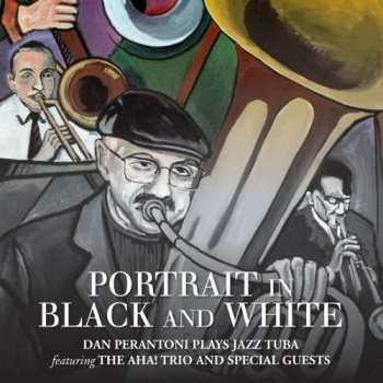Album Dan Perantoni & The Aha! Trio: Portrait In Black And White: Dan Perantoni Plays Tuba