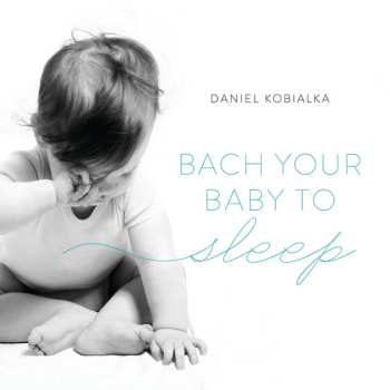 Daniel Kobialka: Bach Your Baby To Sleep