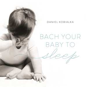 CD Daniel Kobialka: Bach Your Baby To Sleep 497507