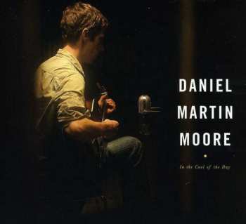 Daniel Martin Moore: In The Cool Of The Day