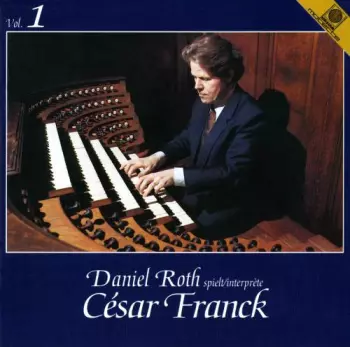 Daniel Roth spielt/interprète César Franck Vol. 1