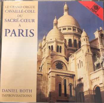 Daniel Roth: Le Grand Orgue Cavaillé-Coll Du Sacre Coeur A Paris