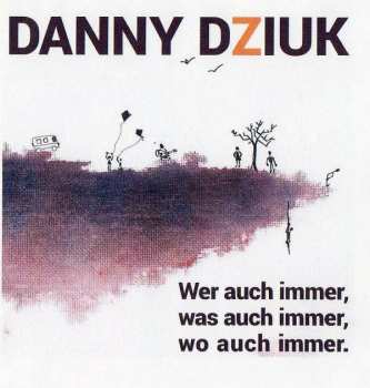Album Danny Dziuk: Wer Auch Immer, Was Auch Immer, Wo Auch Immer