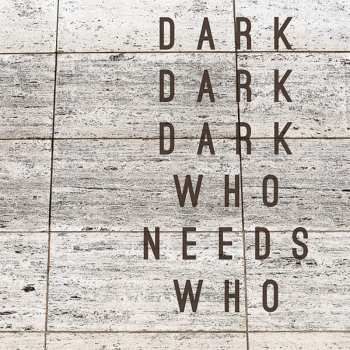 CD Dark Dark Dark: Who Needs Who