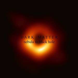 Dark Matter: Nebula To Black Hole