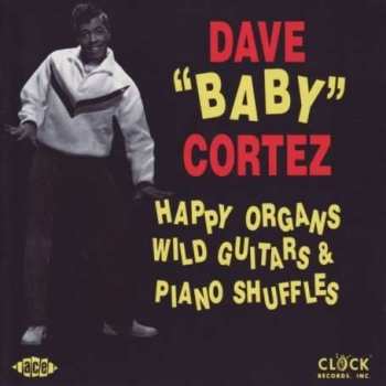Album Dave "Baby" Cortez: Happy Organs, Wild Guitars & Piano Shuffles