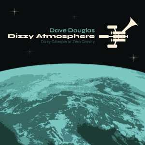 Dave Douglas: Dizzy Atmosphere - Dizzy Gillespie At Zero Gravity